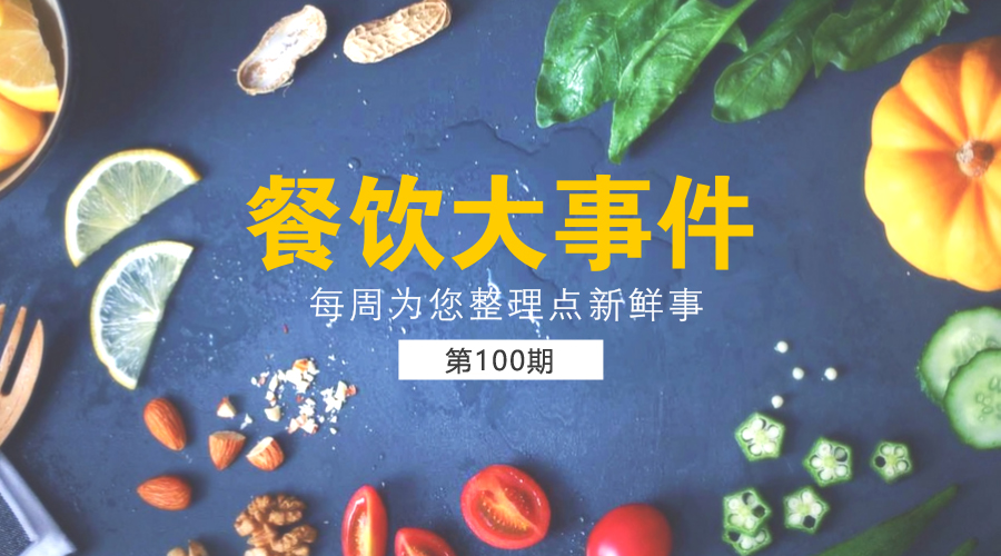 餐飲大事件100期|北京2萬家餐飲單位完成“陽光餐飲”；餓了么投放100萬食品安全封簽|餐飲界